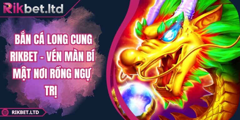 Bắn Cá Long Cung Rikbet – Vén Màn Bí Mật Nơi Rồng Ngự Trị 1 Bắn Cá Long Cung Rikbet – Vén Màn Bí Mật Nơi Rồng Ngự Trị