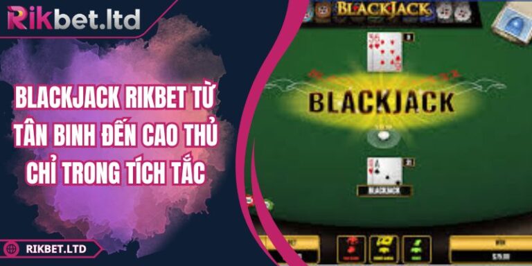 Blackjack RIKBET Từ Tân Binh Đến Cao Thủ Chỉ Trong Tích Tắc 1 Blackjack RIKBET Từ Tân Binh Đến Cao Thủ Chỉ Trong Tích Tắc